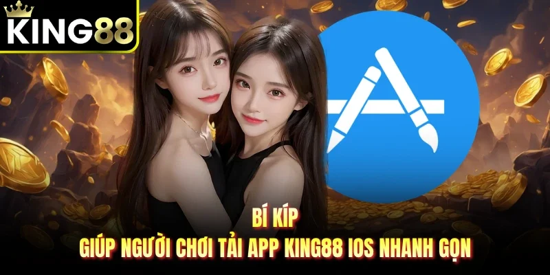 Bí kíp giúp người chơi tải app King88 IOS nhanh gọn