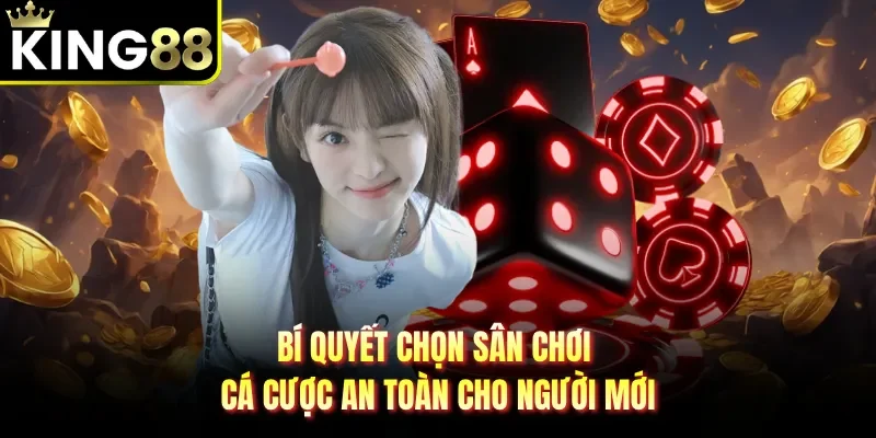 Bí quyết chọn sân chơi cá cược an toàn cho người mới