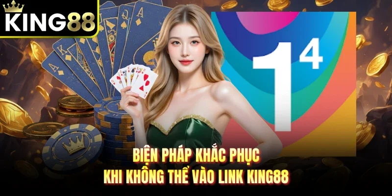 Biện pháp khắc phục khi không thể vào link King88
