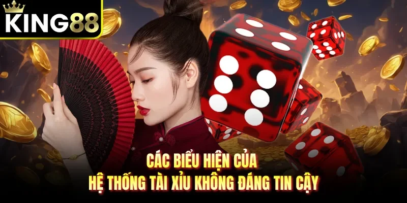 Các biểu hiện của hệ thống tài xỉu không đáng tin cậy