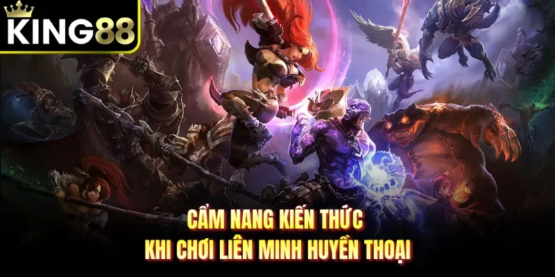 Cẩm nang kiến thức khi chơi liên minh huyền thoại