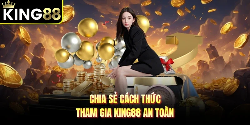 Chia sẻ cách thức tham gia King88 an toàn