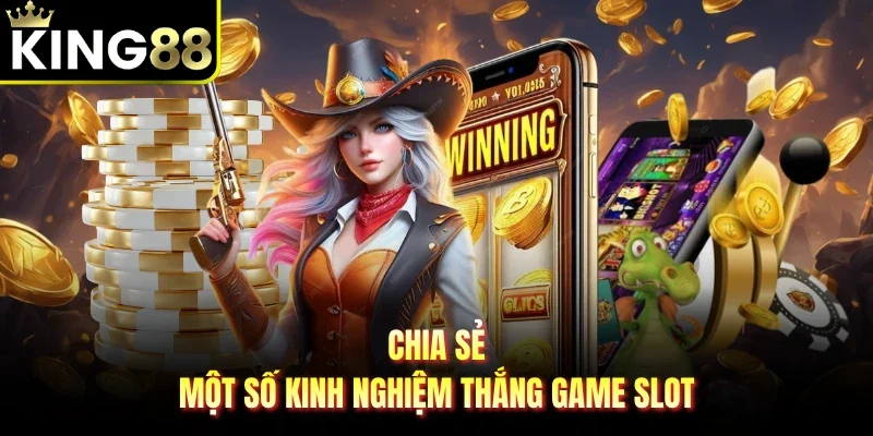 Chia sẻ một số kinh nghiệm thắng game slot