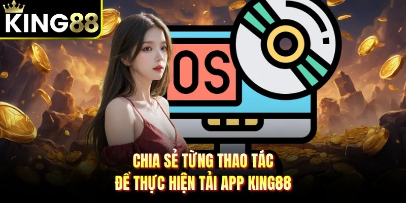 Chia sẻ từng thao tác để thực hiện Tải app King88