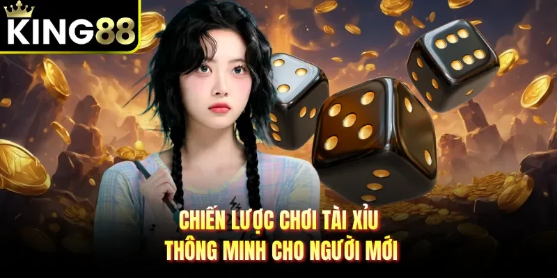 Chiến lược chơi tài xỉu thông minh cho người mới