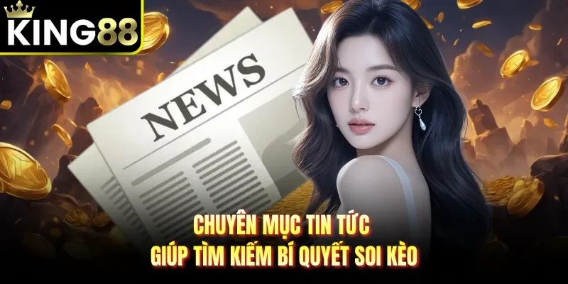 Chuyên mục tin tức giúp tìm kiếm bí quyết soi kèo