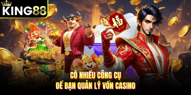 Có nhiều công cụ để bạn quản lý vốn casino