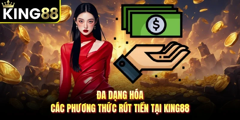 Đa dạng hóa các phương thức rút tiền tại King88