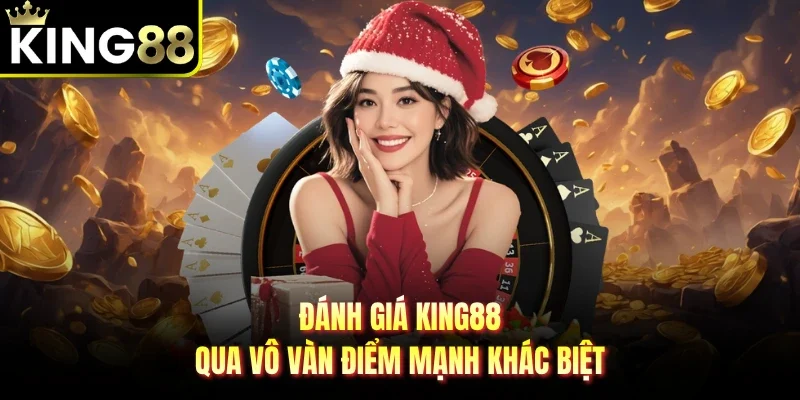 Đánh giá King88 qua vô vàn điểm mạnh khác biệt