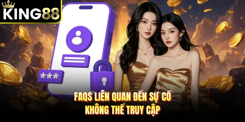 FAQs liên quan đến sự cố không thể truy cập
