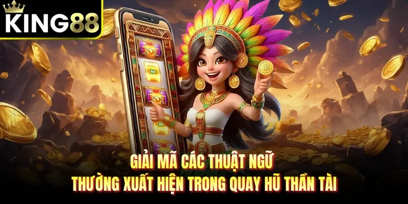 Giải mã các thuật ngữ thường xuất hiện trong quay hũ thần tài