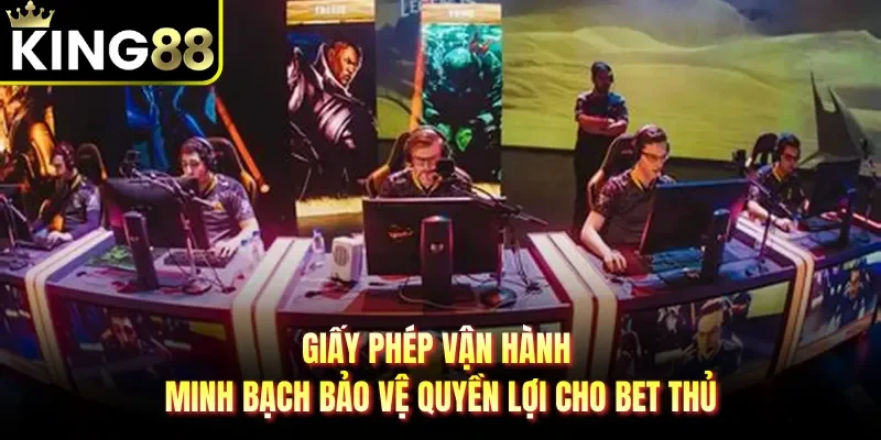 Giấy phép vận hành minh bạch bảo vệ quyền lợi cho bet thủ