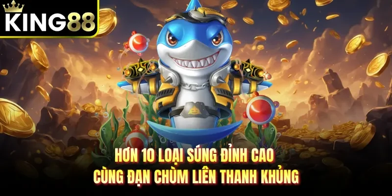 Hơn 10 loại súng đỉnh cao cùng Đạn chùm liên thanh khủng
