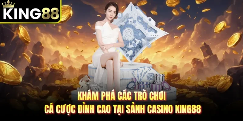 Khám phá các trò chơi cá cược đỉnh cao tại sảnh casino KING88