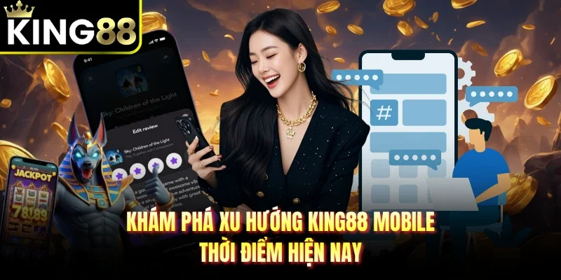 Khám phá xu hướng King88 mobile thời điểm hiện nay