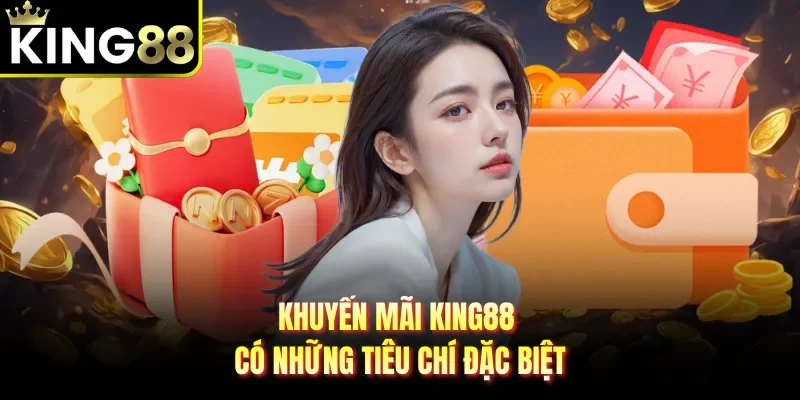 Khuyến mãi King88 có những tiêu chí đặc biệt