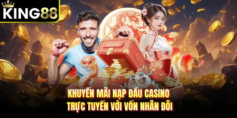 Khuyến mãi nạp đầu casino trực tuyến với vốn nhân đôi