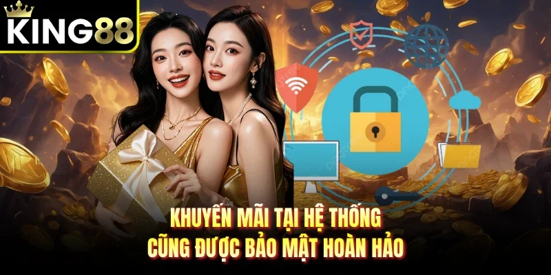 Khuyến mãi tại hệ thống cũng được bảo mật hoàn hảo