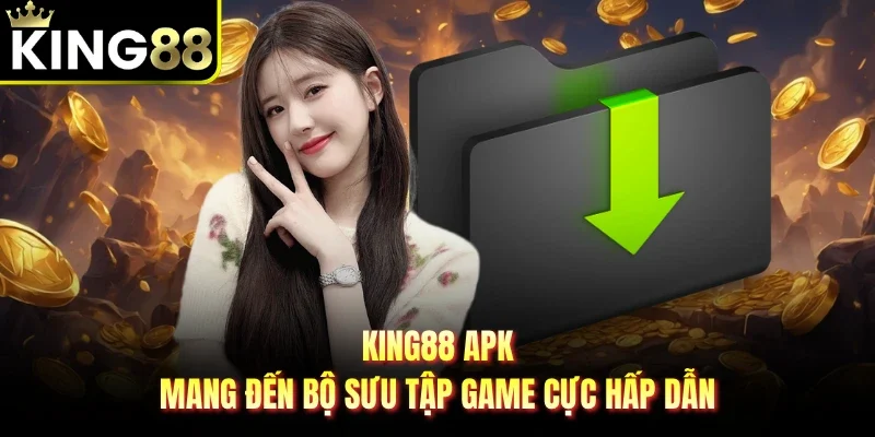 King88 APK mang đến bộ sưu tập game cực hấp dẫn
