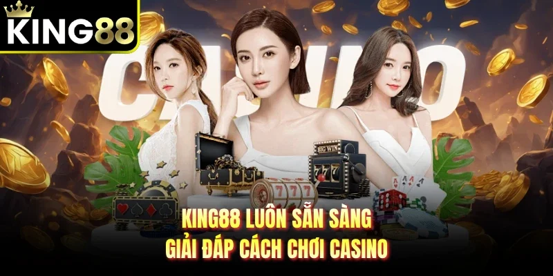 King88 luôn sẵn sàng giải đáp cách chơi Casino  