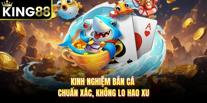 Kinh nghiệm bắn cá chuẩn xác, không lo hao xu