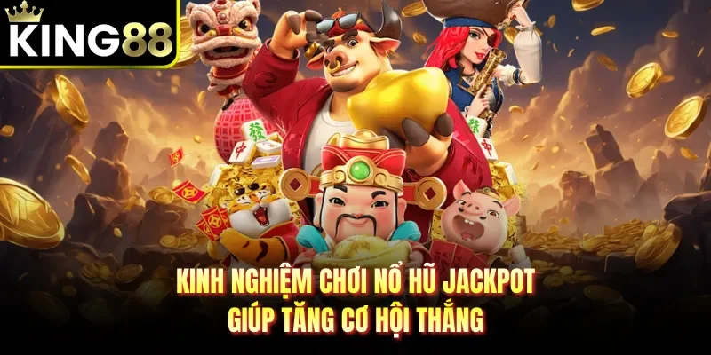 Kinh nghiệm chơi nổ hũ Jackpot giúp tăng cơ hội thắng