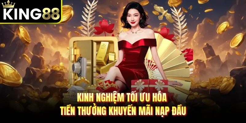 Kinh nghiệm tối ưu hóa tiền thưởng khuyến mãi nạp đầu