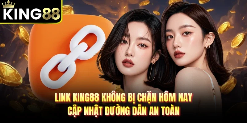 Link King88 không bị chặn hôm nay