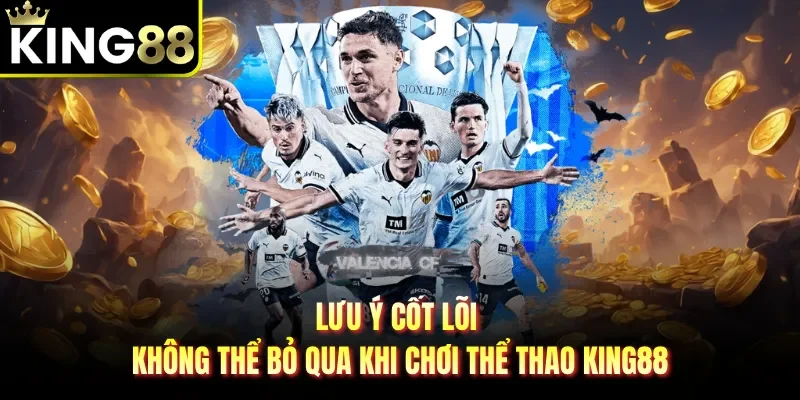 Lưu ý cốt lõi không thể bỏ qua khi chơi thể thao KING88 