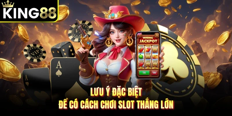 Lưu ý đặc biệt để có cách chơi slot thắng lớn