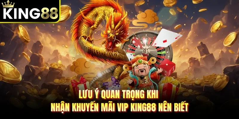 Lưu ý quan trọng khi nhận khuyến mãi VIP King88 nên biết