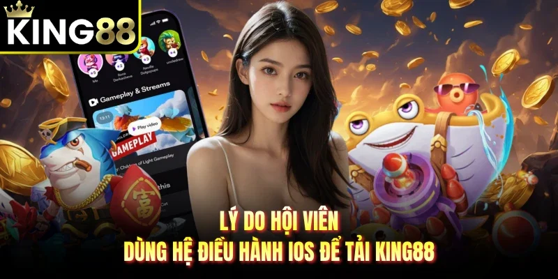 Lý do hội viên dùng hệ điều hành Ios để tải King88