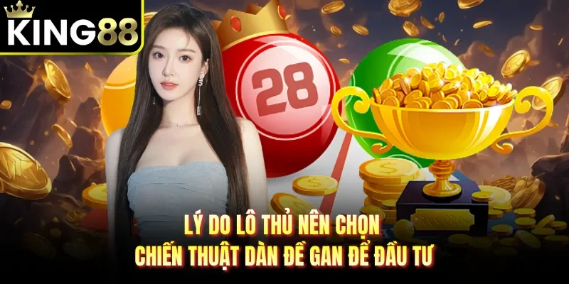 Lý do lô thủ nên chọn chiến thuật dàn đề gan để đầu tư