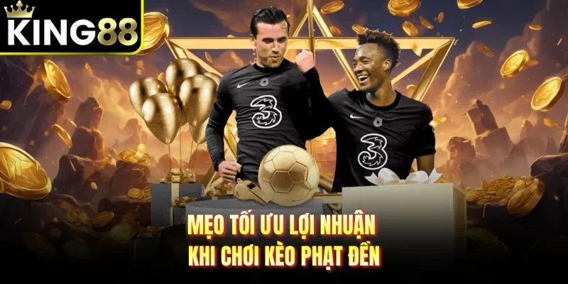 Mẹo tối ưu lợi nhuận khi chơi kèo phạt đền