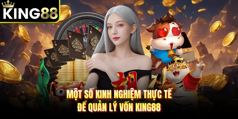 Một số kinh nghiệm thực tế để quản lý vốn King88