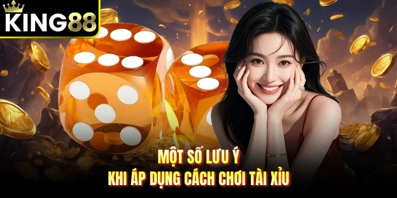 Một số lưu ý khi áp dụng cách chơi tài xỉu