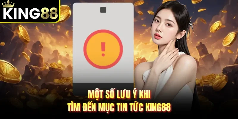 Một số lưu ý khi tìm đến mục tin tức King88