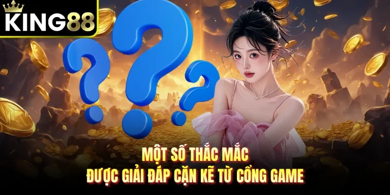 Một số thắc mắc được giải đáp cặn kẽ từ cổng game
