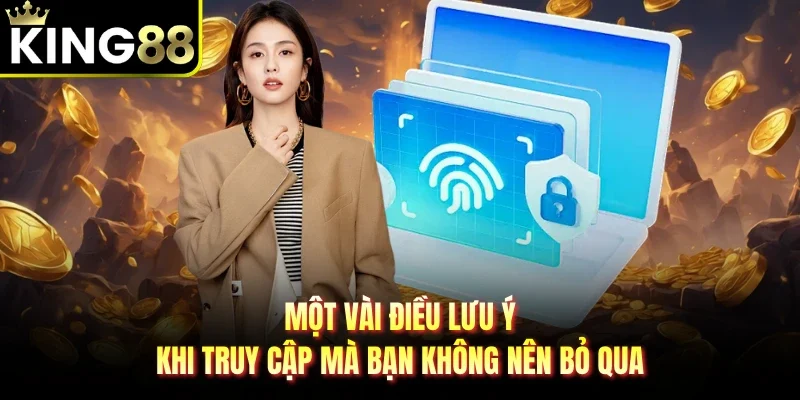 Một vài điều lưu ý khi truy cập mà bạn không nên bỏ qua