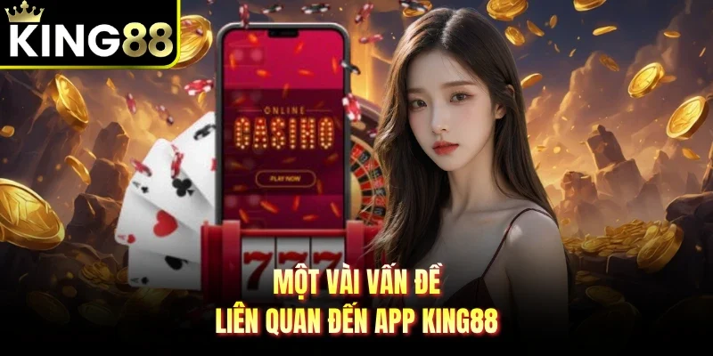 Một vài vấn đề liên quan đến app King88