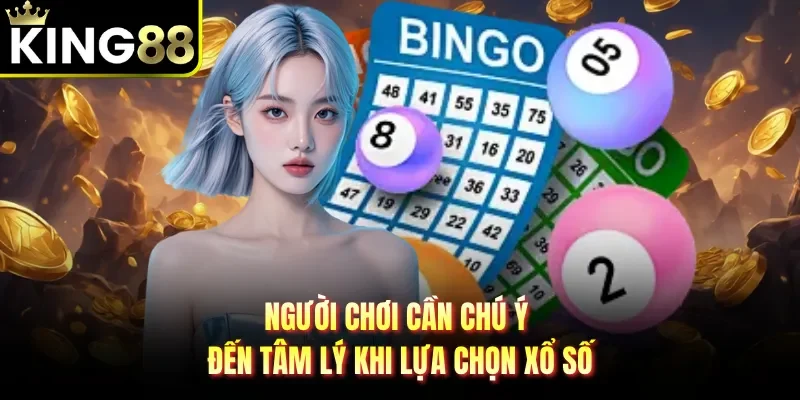 Người chơi cần chú ý đến tâm lý khi lựa chọn xổ số