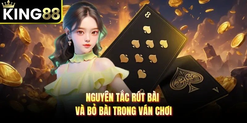 Nguyên tắc rút bài và bỏ bài trong ván chơi