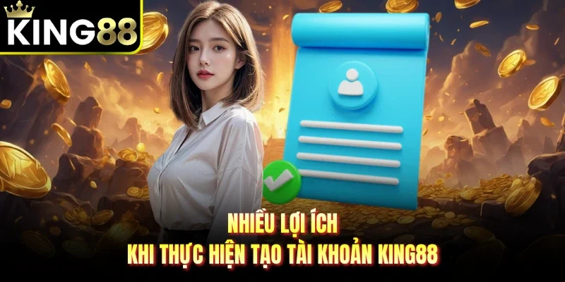 Nhiều lợi ích khi thực hiện tạo tài khoản King88