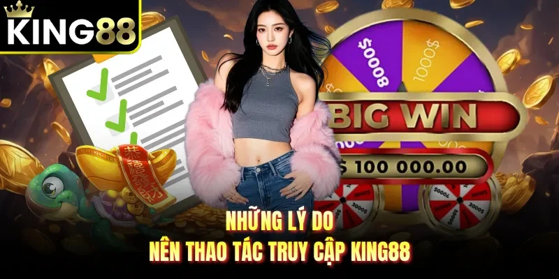 Những lý do nên thao tác truy cập King88