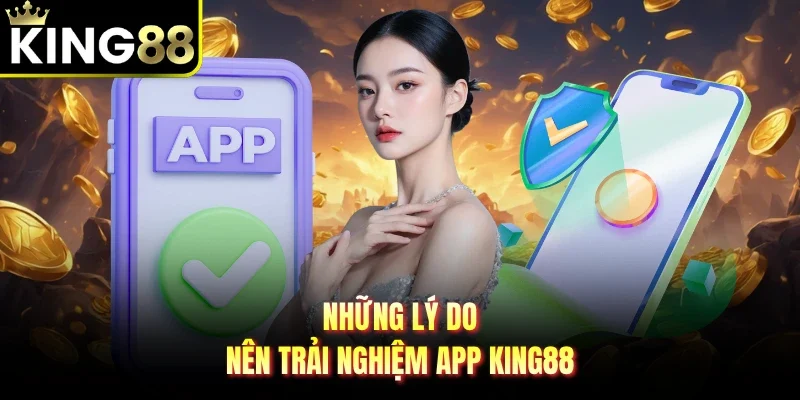 Những lý do nên trải nghiệm app King88