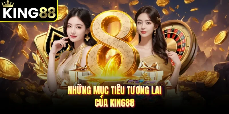 Những mục tiêu tương lai của King88