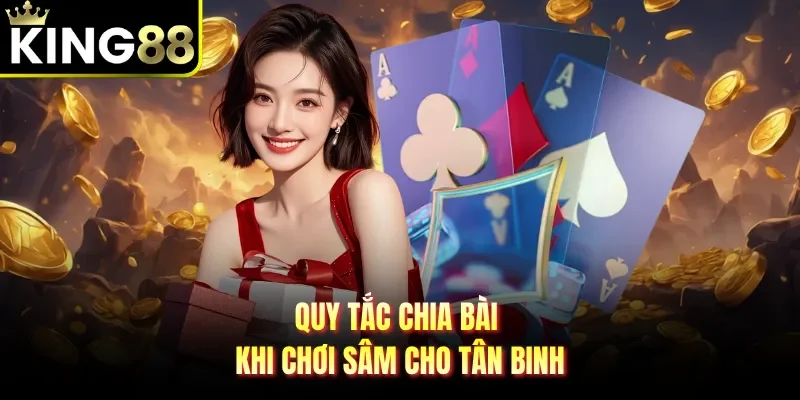 Quy tắc chia bài khi chơi sâm cho tân binh 