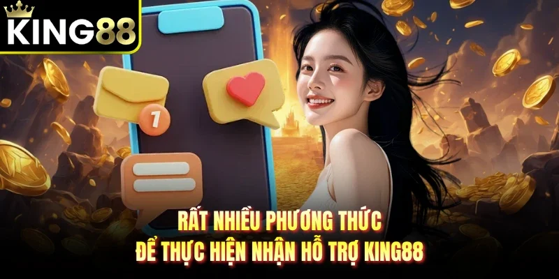 Rất nhiều phương thức để thực hiện nhận hỗ trợ King88
