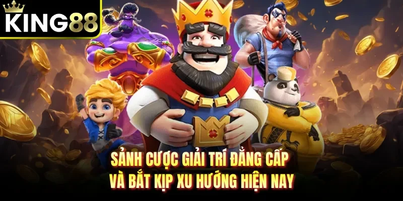 Sảnh cược giải trí đẳng cấp và bắt kịp xu hướng hiện nay