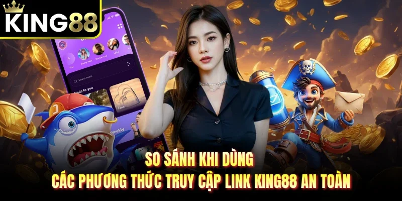 So sánh khi dùng các phương thức truy cập link King88 an toàn